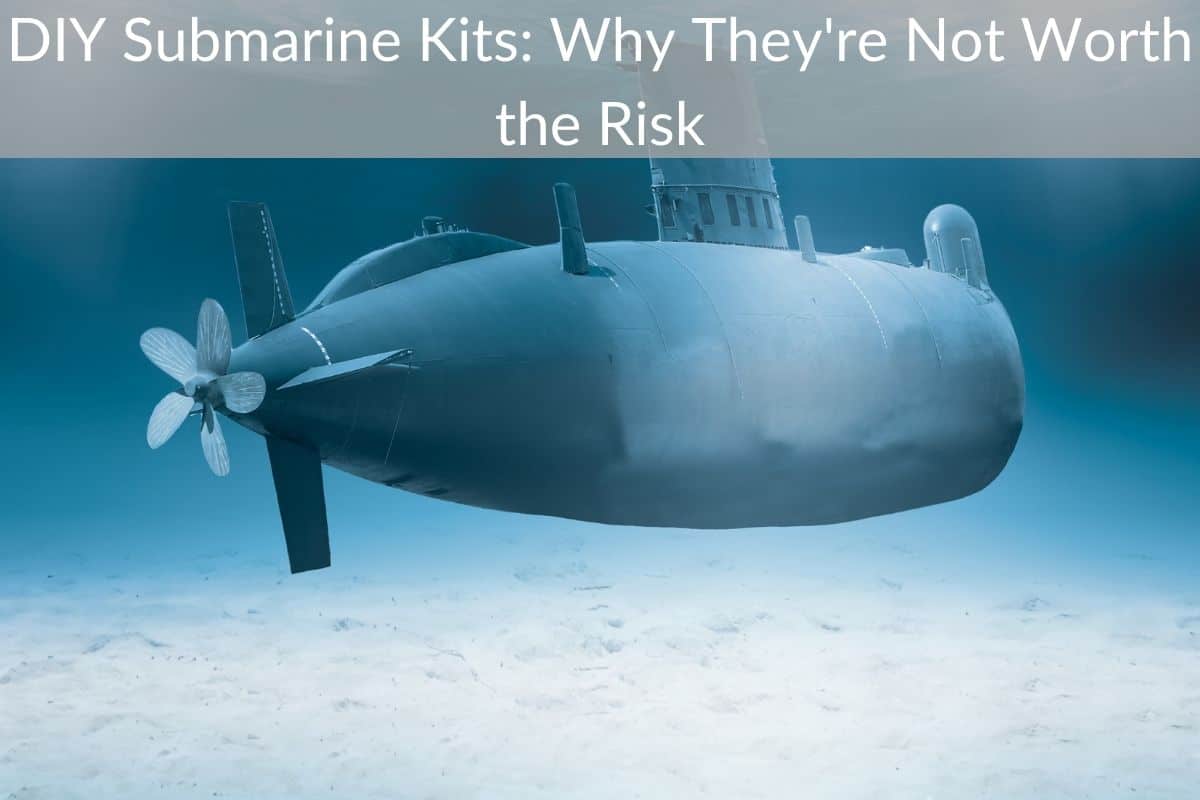 DIY Submarine Kits: Why They're Not Worth the Risk