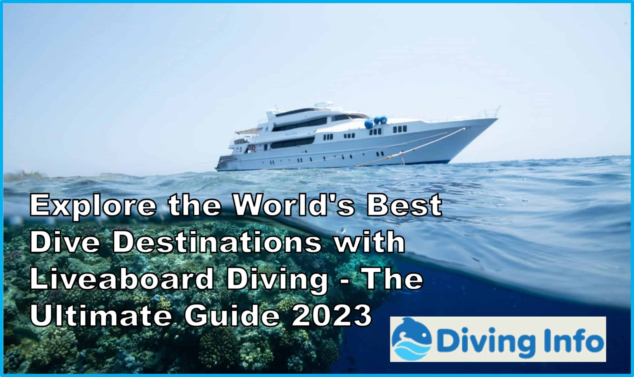 Explore the Worlds Best Dive Destinations with Liveaboard Diving - The Ultimate Guide 2023